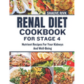 Renal Diet Cookbook For Stage 4: Nutrient Recipes For Your Kidneys And Well-Being - Paperback