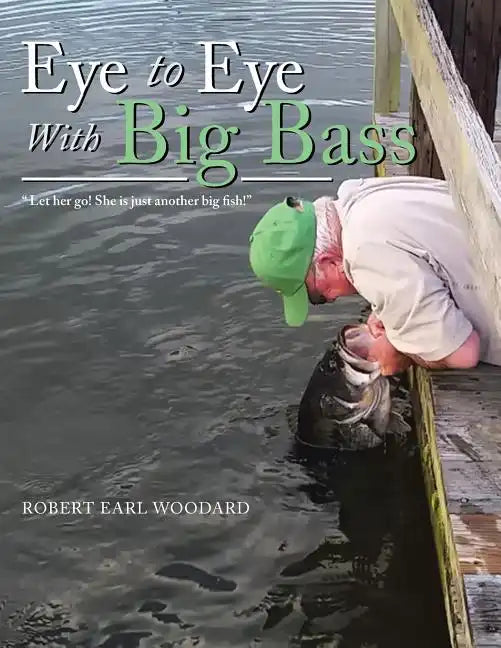 Eye to Eye with Big Bass: "Let Her Go! She Is Just Another Big Fish!" - Paperback