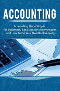 Accounting: Accounting Made Simple for Beginners, Basic Accounting Principles and How to Do Your Own Bookkeeping - Paperback