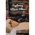 Exploring Wiccan Ethics: Ethical Enchantments: Nurturing the Soul with Wiccan Philosophy and Ethical Practices - Paperback