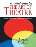 Introduction To: The Art of Theatre: A Comprehensive Text -- Past, Present and Future - Hardcover
