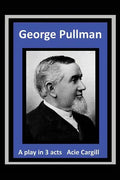 George Pullman: A Play in Three Acts - Paperback