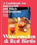 Watermelon and Red Birds: A Cookbook for Juneteenth and Black Celebrations - Hardcover