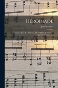 Hérodiade; Opéra en 4 Actes & 7 Tableaux, de P. Milliet, H. Grémont [pseud.], A. Zanardini - Paperback
