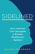 Sidelined: How Women Can Navigate a Broken Healthcare System - Paperback