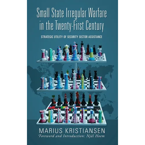 Small State Irregular Warfare in the Twenty-First Century: Strategic Utility of Security Sector Assistance - Hardcover
