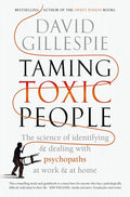 Taming Toxic People: The Science of Identifying and Dealing with Psychopaths at Work & at Home - Paperback