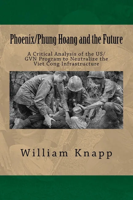 Phoenix/Phung Hoang and the Future: A Critical Analysis of the US/GVN Program to Neutralize the Viet Cong Infrastructure - Paperback