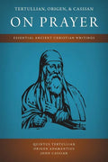 Tertullian, Origen, and Cassian on Prayer: Essential Ancient Christian Writings - Paperback
