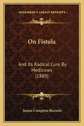 On Fistula: And Its Radical Cure By Medicines (1889) - Paperback