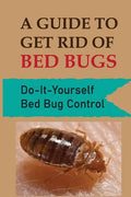 A Guide To Get Rid Of Bed Bugs: Do-It-Yourself Bed Bug Control: How Hot To Kill Bed Bugs - Paperback