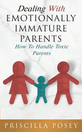 Dealing With Emotionally Immature Parents: How To Handle Toxic Parents - Paperback