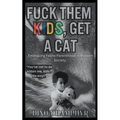 Fuck Them Kids, Get A Cat - Paperback