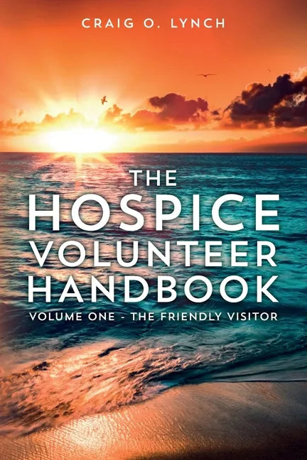 The Hospice Volunteer Handbook: Volume One - The Friendly Visitor - Paperback