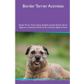 Border Terrier Activities Border Terrier Tricks, Games & Agility. Includes: Border Terrier Beginner to Advanced Tricks, Series of Games, Agility and M - Paperback