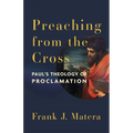 Preaching from the Cross: Paul's Theology of Proclamation - Hardcover