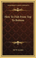 How To Fish From Top To Bottom - Hardcover