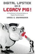 Digital Lipstick on a Legacy Pig !: A Practitioner's Personal Notes on Digital Transformation - Paperback