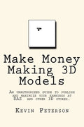 Make Money Making 3D Models: An unauthorized guide to publish and maximize your earnings at DAZ and other 3D stores. - Paperback
