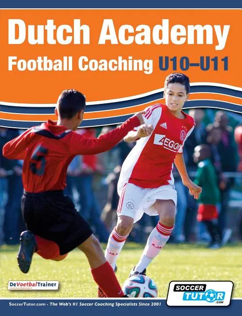 Dutch Academy Football Coaching (U10-11) - Technical and Tactical Practices from Top Dutch Coaches - Paperback