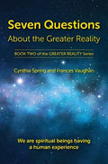 Seven Questions About The Greater Reality: We Are Spiritual Beings Having a Human Experience - Paperback