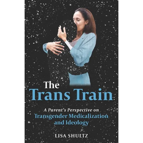 The Trans Train: A Parent's Perspective on Transgender Medicalization and Ideology - Paperback