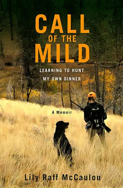 Call of the Mild: Learning to Hunt My Own Dinner - Hardcover