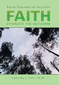 Faith Changes the Outcome: From Failure to Success - Hardcover