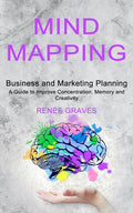 Mind Mapping: A Guide to Improve Concentration, Memory and Creativity (Business and Marketing Planning) - Paperback