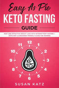 Easy as Pie Keto Fasting Guide: Fast and Effective Weight Loss with Intermittent Fasting + Keto Diet (A Beginner Friendly Guide for Women) - Paperback