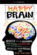 Happy Brain: Boost Your Dopamine, Serotonin, Oxytocin & Other Neurotransmitters Naturally, Improve Your Focus and Brain Functions ( - Paperback