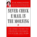 Never Check E-mail in the Morning: And Other Unexpected Strategies for Making Your Work Life Work - Paperback