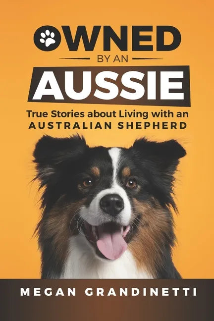 Owned by an Aussie: True Stories about Living with an Australian Shepherd - Paperback