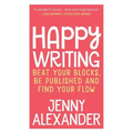 Happy Writing: Beat Your Blocks, Be Published and Find Your Flow - Paperback