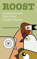 Roost: Confessions of a First-Time Chicken Farmer - Hardcover