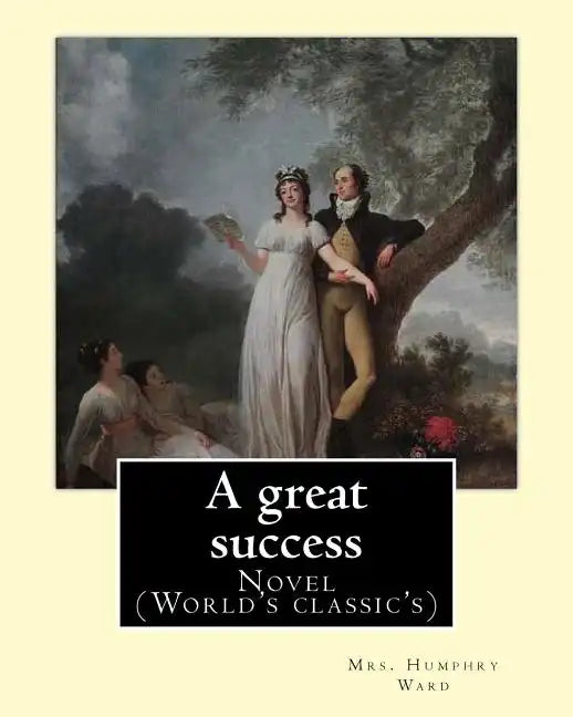 A great success. By: Mrs. Humphry Ward: Novel (World's classic's) - Paperback