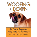 Woofing It Down: The Quick & Easy Guide to Making Healthy Dog Food at Home - Paperback