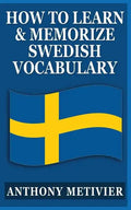 How to Learn and Memorize Swedish Vocabulary: Using a Memory Palace Specifically Designed for the Swedish Language - Paperback