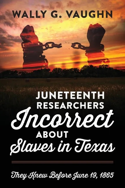 Juneteenth Researchers Incorrect about Slaves in Texas: They Knew Before June 19, 1865 - Paperback