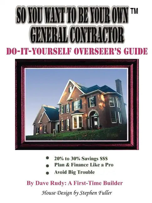 So You Want To Be Your Own General Contractor: Do-It-Yourself Overseer's Guide - Paperback