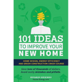 101 Ideas To Improve Your New Home: Home Design, Energy Efficiency and Green Construction - Paperback