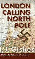 London Calling North Pole: The True Revelations of a German Spy - Hardcover