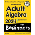 Adult Algebra for Beginners: The Ultimate Step by Step Guide and A Comprehensive Adult Algebra Refresher - Paperback