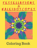 Tessellations & Kaleidoscopes: Tessellation Pattern Coloring Book and Kaleidoscope Colouring Book Combined In One - Paperback