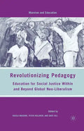 Revolutionizing Pedagogy: Education for Social Justice Within and Beyond Global Neo-Liberalism - Paperback