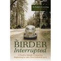 Birder Interrupted: A Twelve-Month Us Journey Beginning in 1962 That Ended in 2005 - Paperback