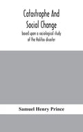 Catastrophe and social change: based upon a sociological study of the Halifax disaster - Hardcover