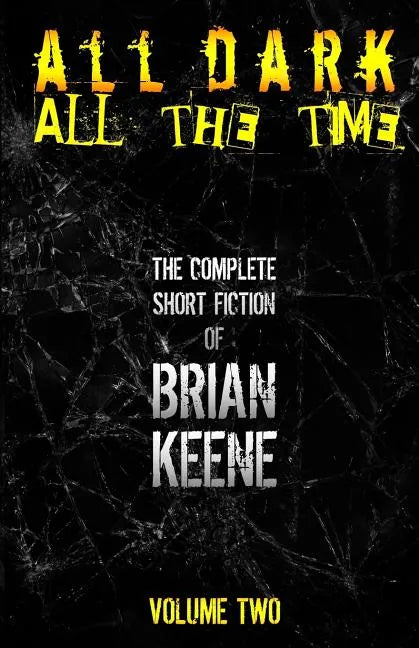 All Dark, All The Time: The Complete Short Fiction of Brian Keene, Volume 2 - Paperback