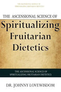 The Ascensional Science of Spiritualizing Fruitarian Dietetics - Paperback