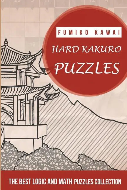 Hard Kakuro Puzzles: The Best Logic and Math Puzzles Collection - Paperback